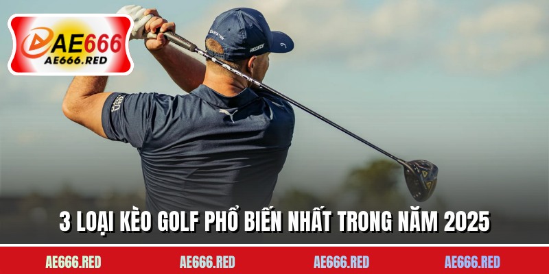 3 loại kèo golf phổ biến nhất trong năm 2025