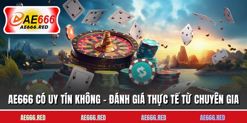 AE666 Có Uy Tín Không - Đánh Giá Thực Tế Từ Chuyên Gia