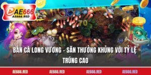 Bắn Cá Long Vương - Săn Thưởng Khủng Với Tỷ Lệ Trúng Cao
