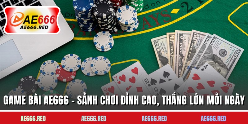 Game Bài AE666 - Sảnh Chơi Đỉnh Cao, Thắng Lớn Mỗi Ngày