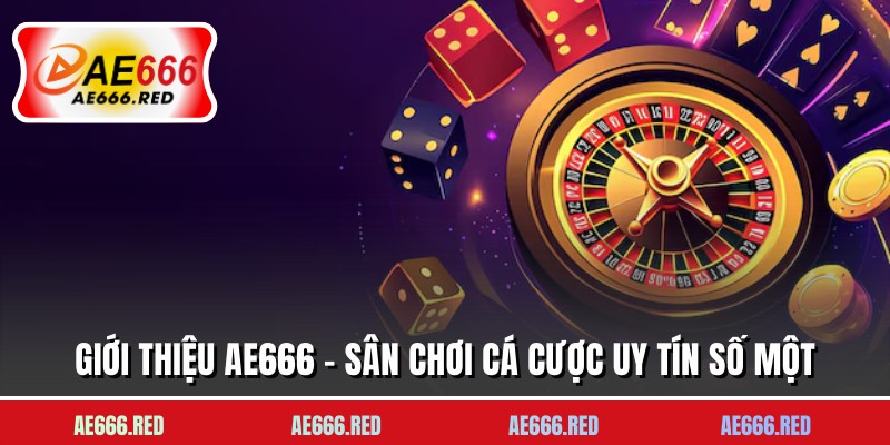 Giới Thiệu AE666 - Sân Chơi Cá Cược Uy Tín Số Một