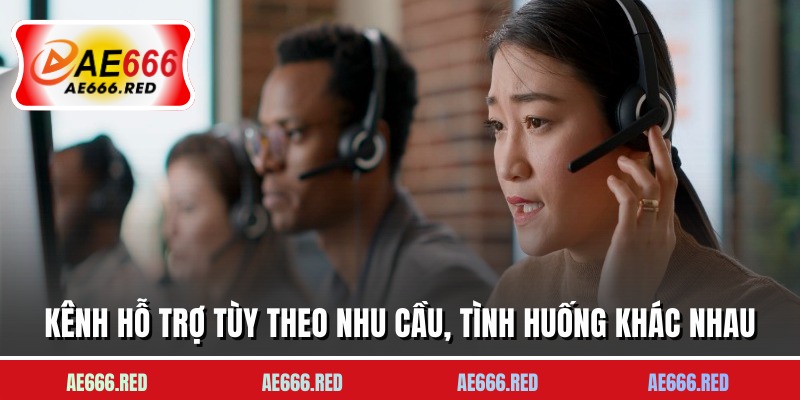 Kênh hỗ trợ tùy theo nhu cầu, tình huống khác nhau