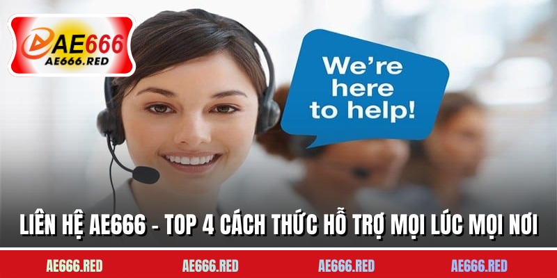 Liên Hệ AE666 - Top 4 Cách Thức Hỗ Trợ Mọi Lúc Mọi Nơi