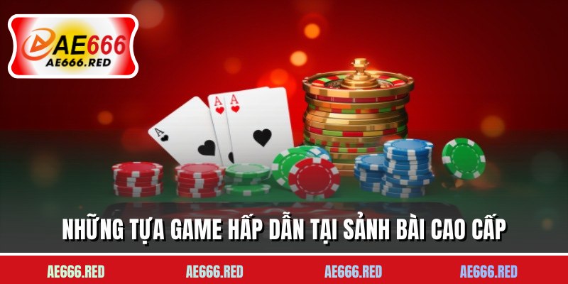 Những tựa game hấp dẫn tại sảnh bài cao cấp
