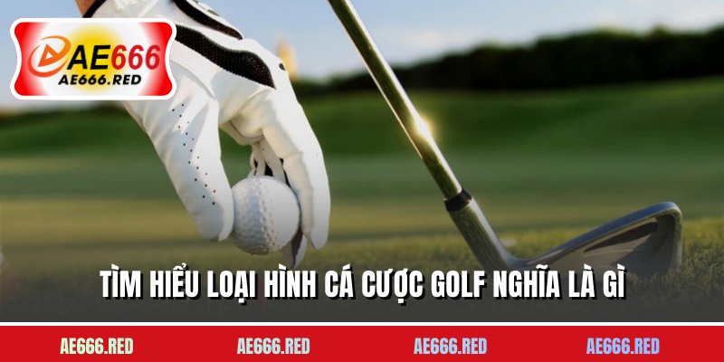 Tìm hiểu loại hình cá cược golf nghĩa là gì